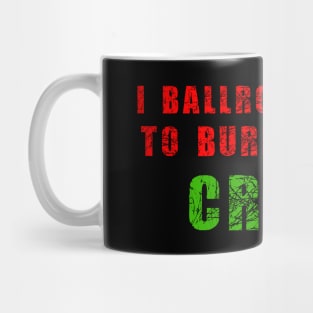 i ballroom dance to burn off the crazy Red Green Mug